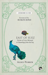 East of Suez: Stories of Love, Betrayal & Hauntings from the Raj